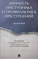 Личность преступника и профилактика преступлений. Монография.