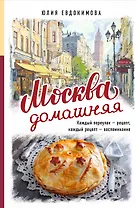 Москва домашняя. Каждый переулок - рецепт, каждый рецепт - воспоминание