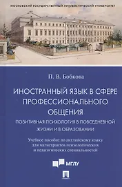 Иностранный язык в сфере профессионального общения. Позитивная психология в повседневной жизни и в образовании. Учебное пособие
