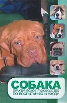 Собака. Практическое руководство по воспитанию и уходу