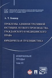 Избранные труды. В 7 томах. Том 6. Проблемы административной юстиции, особого производства, гражданского и медицинского права.Юридическая публицистика