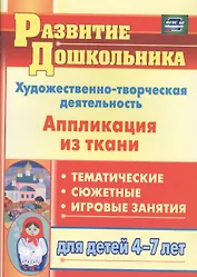 Художественно-творческая деятельность. Аппликация из ткани: тематические, сюжетные, игровые занятия для детей 4-7 лет