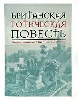 Британская готическая повесть: Вторая половина XVIII–начало ХX века