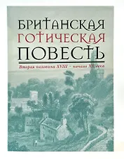 Британская готическая повесть: Вторая половина XVIII–начало ХX века