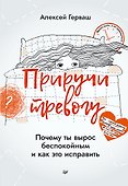 Приручи тревогу. Почему ты вырос беспокойным и как это исправить - 0