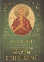 Акафист преподобной Марии Египетской. Память 1/14 апреля и переходящее празднование в Неделю 5-ю Великого поста