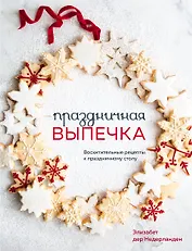 Праздничная выпечка. Восхитительные рецепты к праздничному столу