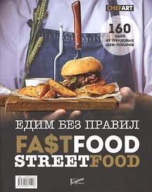Фастфуд. Стритфуд. Едим без правил. 160 идей от трендовых шеф-поваров
