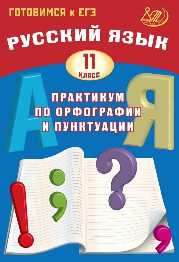 

Готовимся к ЕГЭ. Русский язык. 11 класс. Практикум по орфографии и пунктуации