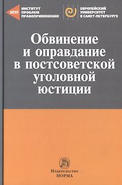 Обвинение и оправдание в постсоветской уголовной юстиции. Сборник статей