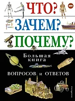 Что? Зачем? Почему? Большая книга вопросов и ответов.
