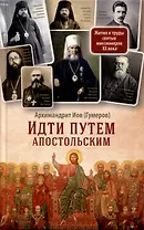 Идти путем апостольским. Жития и труды святых миссионеров XX века