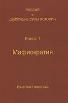 Россия и движущие силы истории. Книга 1. Мафиократия