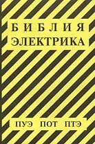 Библия электрика: ПУЭ (шестое и седьмое издания, все действующие разделы), ПОТ, ПТЭ