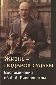 Жизнь-подарок судьбы. Воспоминания об А.А. Ливеровском