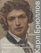 Карл Брюллов Избранное Портреты из частного собрания Санкт – Петербурга