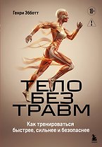 Тело без травм. Как тренироваться быстрее, сильнее и безопаснее