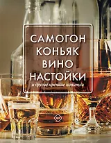 Самогон, коньяк, вино, настойки и другие крепкие напитки