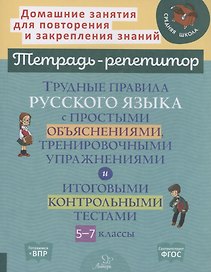 Трудные правила русского языка с простыми объяснениями,тренировочными упражнениями и итоговыми контрольными тестами 5-7 классы