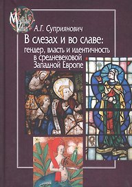 В слезах и во славе: гендер, власть и идентичность в средневековой Западной Европе