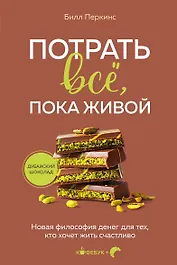 Потрать всё, пока живой. Новая философия денег для тех, кто хочет жить счастливо