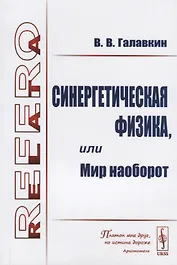 Синергетическая физика, или Мир наоборот