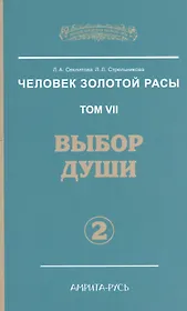 Человек Золотой расы. Том 7. Ч.2. Выбор души, 2-е изд.