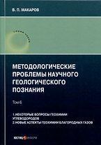Методологические проблемы научного геологического познания. Том 6. 1. Некоторые вопросы геохимии углеводородов. 2. Новые аспекты геохимии благородных газов