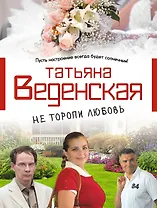 Не торопи любовь! : роман