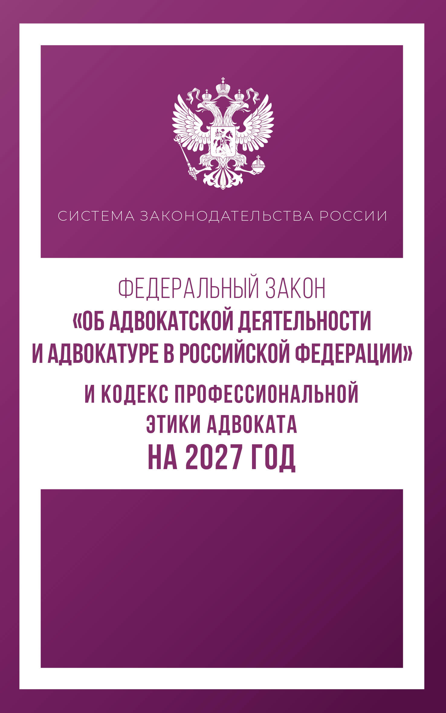Обложка книги «Федеральный закон "Об адвокатской деятельности и адвокатуре в Российской Федерации" и Кодекс профессиональной этики адвоката на 2027 год»
