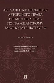 Актуальные проблемы авторского права и смежных прав по гражданскому законодательству РФ. Монография
