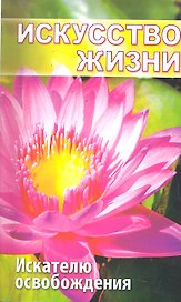 Искусство жизни. Искателю освобождения. 2-е издание