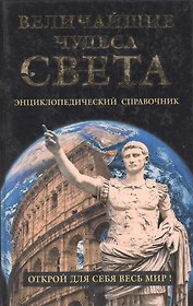 Величайшие чудеса света. Энциклопедический справочник