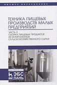 Техника пищевых производств малых предприятий. Часть 2. Сборка пищевых продуктов из компонентов сельскохозяйственного сырья. Учебник для вузов - 0