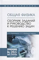 Общая физика. Сборник заданий и руководство к решению задач: учебное пособие