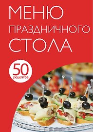 50 рецептов. Меню праздничного стола