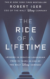 The Ride of a Lifetime: Lessons in Creative Leadership from 15 Years as CEO of the Walt Disney Company