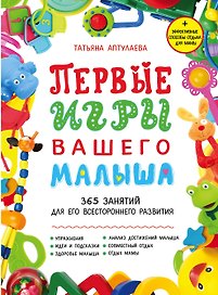 Первые игры вашего малыша. 365 занятий для его всестороннего развития + эффективные способы отдыха для мамы