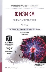 Физика. Словарь-справочник. В 2-х частях. Часть 2. Справочник для СПО
