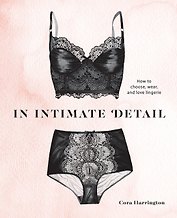 In Intimate Detail: How to Choose, Wear, and Love Lingerie