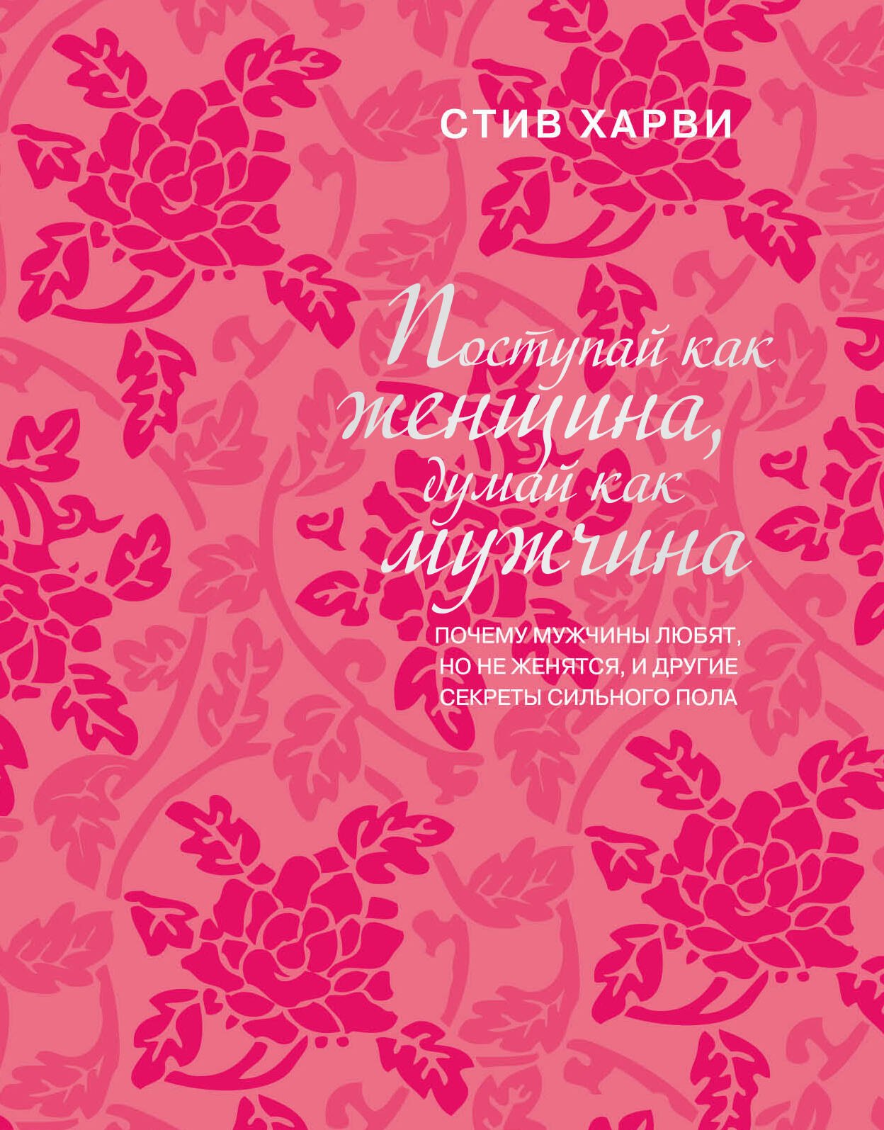 Про отношения  Буквоед Поступай как женщина, думай как мужчина: почему мужчины любят, но не женятся, и другие секреты сильного пола
