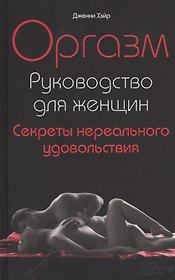 Оргазм. Руководство для женщин. Секреты нереального удовольствия
