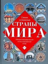 Самые интересные страны мира: Обзорно-географический иллюстрированный атлас