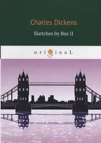 Sketches by Boz II = Очерки Боза 2: на англ.яз