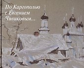 По Каргополью с Евгением Чивиковым - 0