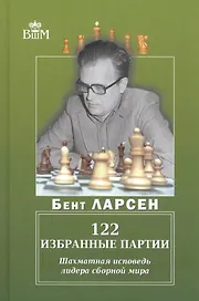 122 избранные партии. Шахматная исповедь лидера сборной мира