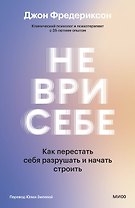 Не ври себе. Как перестать себя разрушать и начать строить