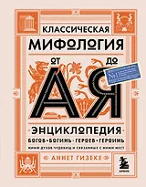 Классическая мифология от А до Я: энциклопедия богов и богинь, героев и героинь, нимф, духов, чудовищ и связанных с ними мест