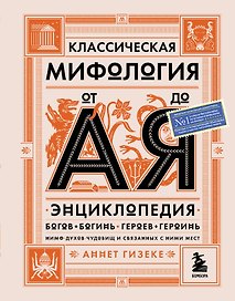 Классическая мифология от А до Я: энциклопедия богов и богинь, героев и героинь, нимф, духов, чудовищ и связанных с ними мест