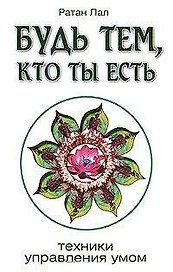 Будь тем, кто ты есть. 2-е изд. Техники управления умом